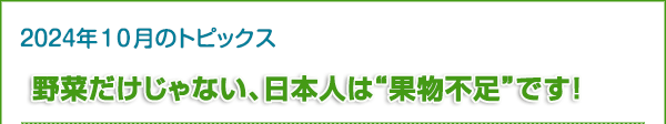 野菜だけじゃない、日本人は“果物不足”です！